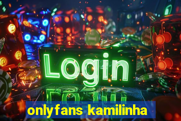 onlyfans kamilinha